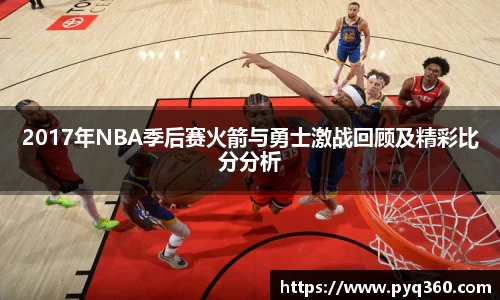 2017年NBA季后赛火箭与勇士激战回顾及精彩比分分析